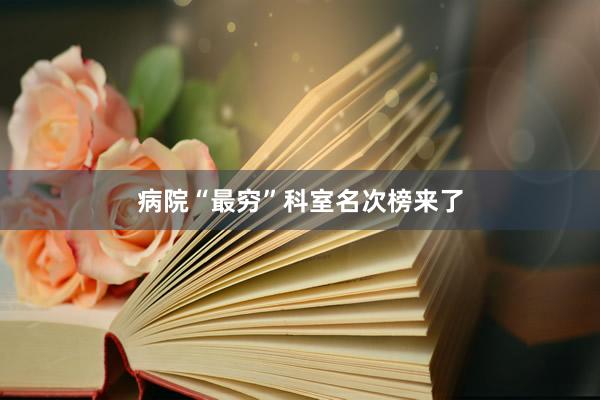 病院“最穷”科室名次榜来了