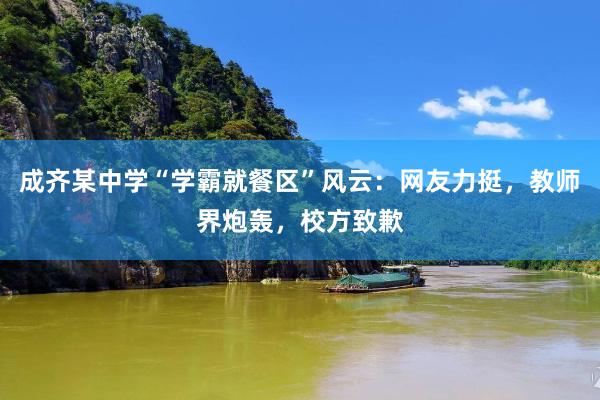 成齐某中学“学霸就餐区”风云：网友力挺，教师界炮轰，校方致歉
