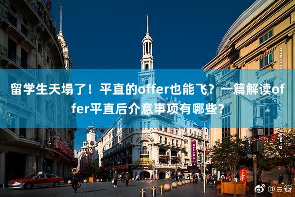 留学生天塌了！平直的offer也能飞？一篇解读offer平直后介意事项有哪些？